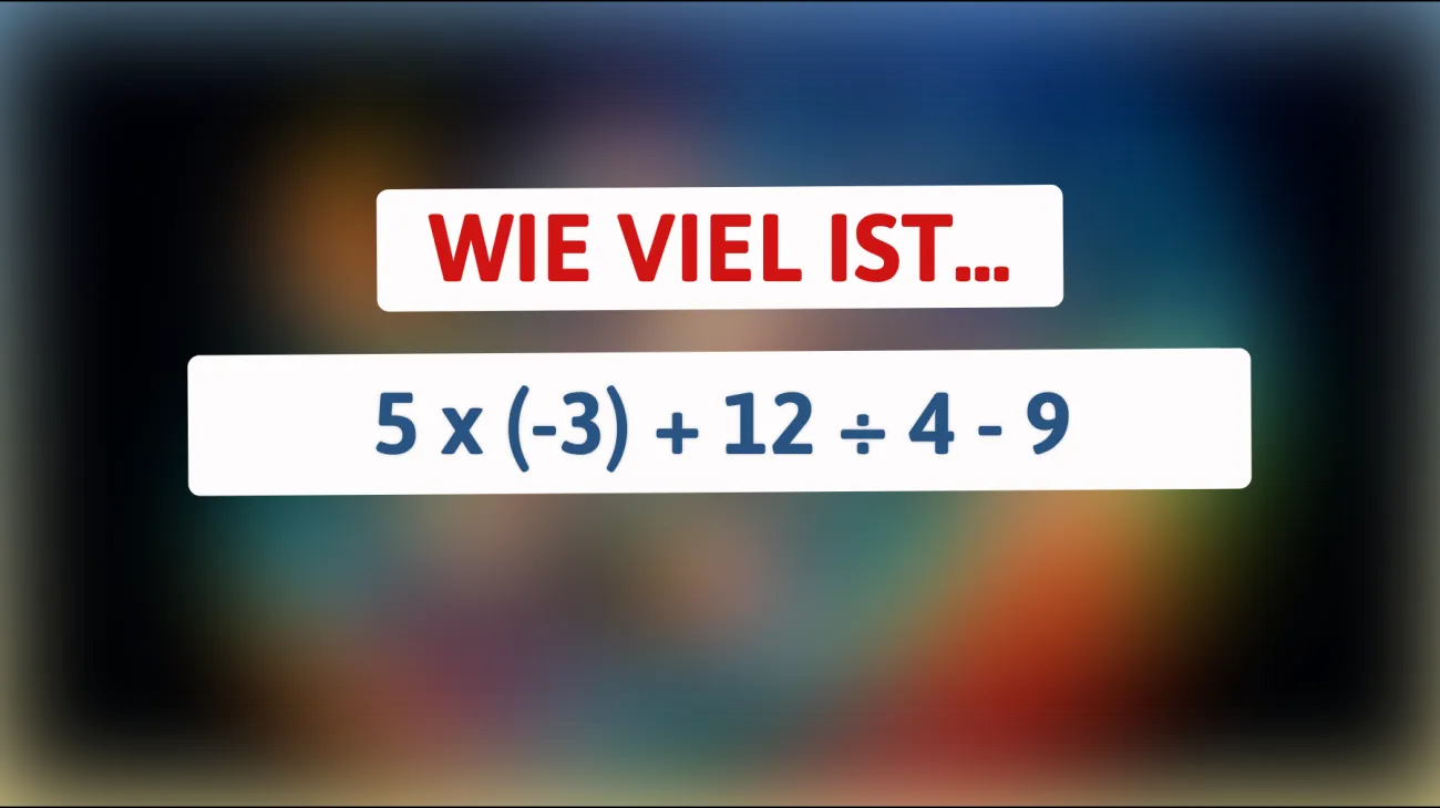 Nur wahre Genies können diese mathematische Herausforderung lösen: Weißt du die Antwort auf 5 x (-3) + 12 ÷ 4 - 9?"